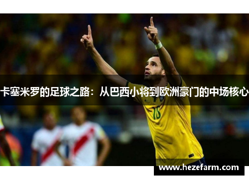 卡塞米罗的足球之路：从巴西小将到欧洲豪门的中场核心