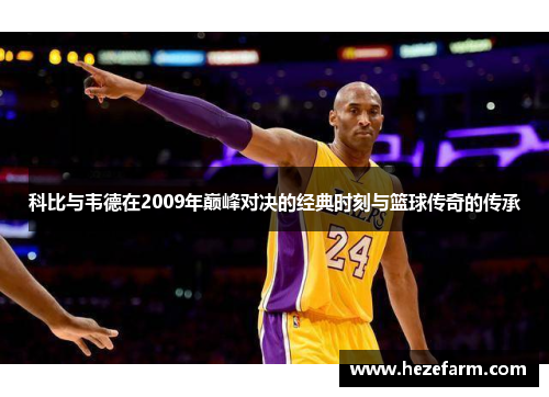 科比与韦德在2009年巅峰对决的经典时刻与篮球传奇的传承