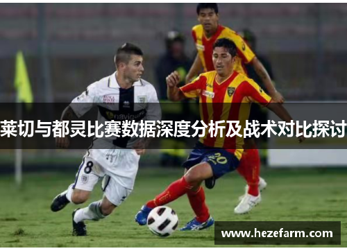莱切与都灵比赛数据深度分析及战术对比探讨