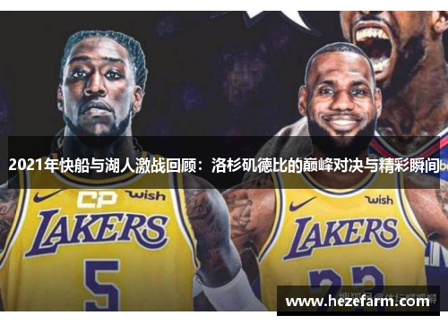 2021年快船与湖人激战回顾：洛杉矶德比的巅峰对决与精彩瞬间