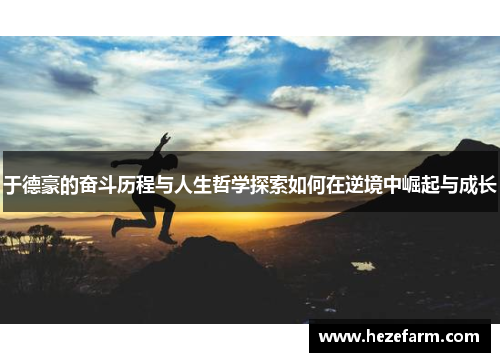 于德豪的奋斗历程与人生哲学探索如何在逆境中崛起与成长