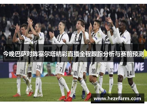 今晚巴萨对阵塞尔塔精彩直播全程跟踪分析与赛前预测